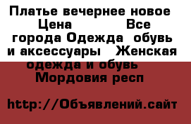 Платье вечернее новое › Цена ­ 3 000 - Все города Одежда, обувь и аксессуары » Женская одежда и обувь   . Мордовия респ.